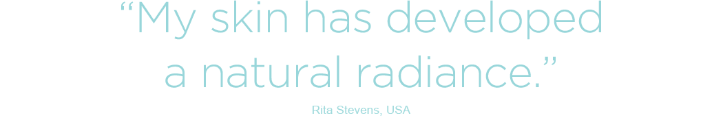 My skin has developed a natural radiance - Rita Stevens, USA